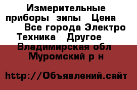 Измерительные приборы, зипы › Цена ­ 100 - Все города Электро-Техника » Другое   . Владимирская обл.,Муромский р-н